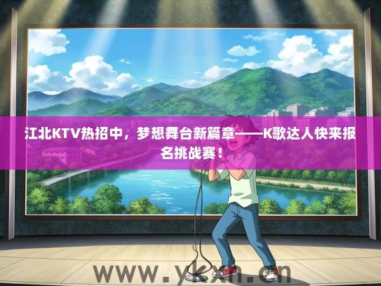 江北KTV热招中，梦想舞台新篇章——K歌达人快来报名挑战赛！