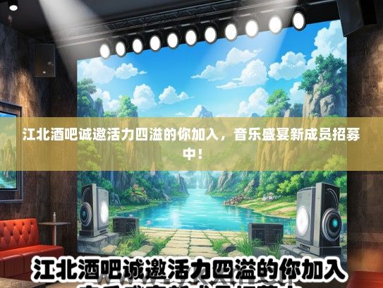 江北酒吧诚邀活力四溢的你加入，音乐盛宴新成员招募中！