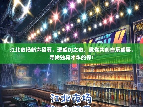 江北夜场新声招募，璀璨DJ之夜，邀你共创音乐盛宴，寻找独具才华的你！